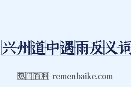 兴州道中遇雨反义词是什么意思的图片